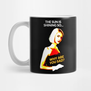 The sun is shining so... Why are you sad? Mug